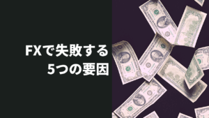 FXで失敗してしまう主な要因5つと、勝つためにやるべき事とは？